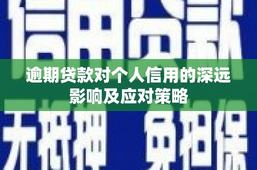 深泽逾期贷款对个人信用的深远影响及应对策略