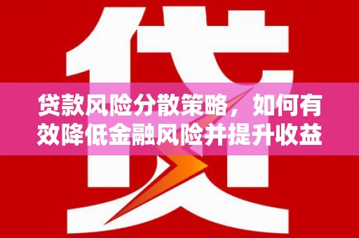 深泽贷款风险分散策略，如何有效降低金融风险并提升收益