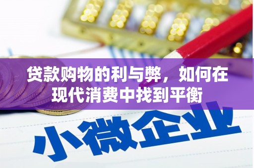 深泽贷款购物的利与弊，如何在现代消费中找到平衡