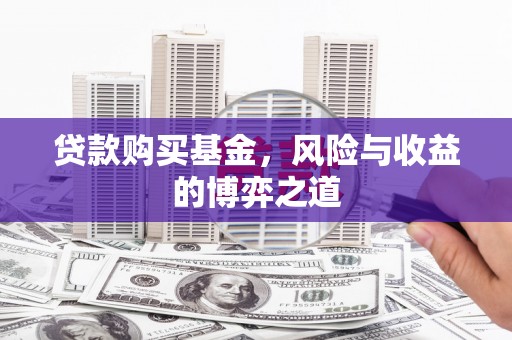 深泽贷款购买基金，风险与收益的博弈之道