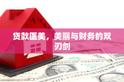 深泽贷款医美，美丽与财务的双刃剑