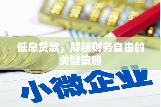 深泽低息贷款，解锁财务自由的关键策略