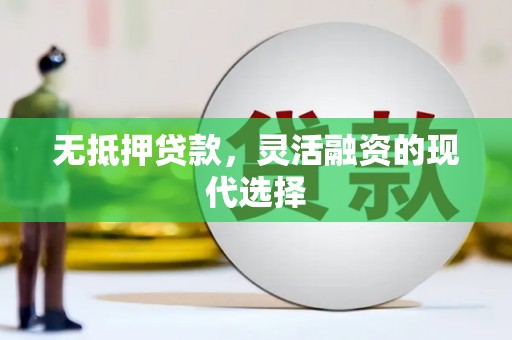 深泽无抵押贷款，灵活融资的现代选择