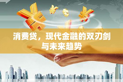 深泽消费贷，现代金融的双刃剑与未来趋势
