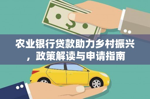 深泽农业银行贷款助力乡村振兴，政策解读与申请指南