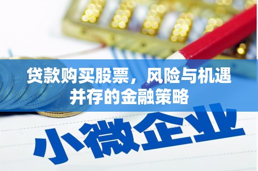 深泽贷款购买股票，风险与机遇并存的金融策略