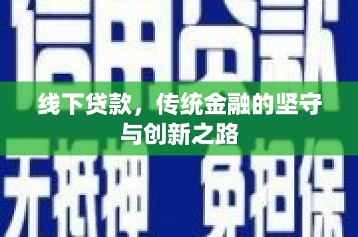 深泽线下贷款，传统金融的坚守与创新之路