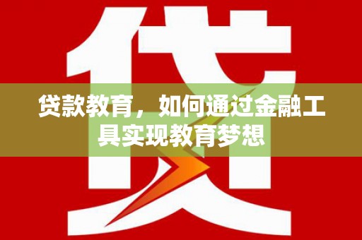 深泽贷款教育，如何通过金融工具实现教育梦想