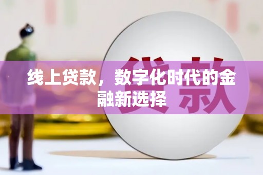深泽线上贷款，数字化时代的金融新选择