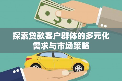 深泽探索贷款客户群体的多元化需求与市场策略