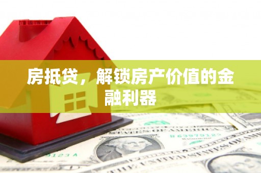 深泽房抵贷，解锁房产价值的金融利器