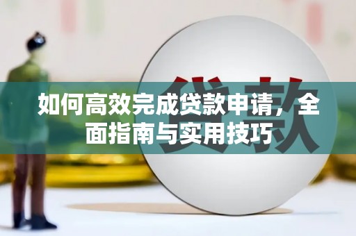 深泽如何高效完成贷款申请，全面指南与实用技巧