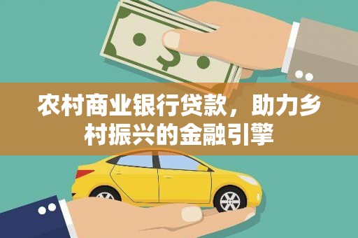 深泽农村商业银行贷款，助力乡村振兴的金融引擎
